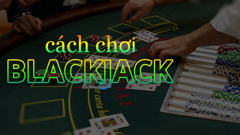 Những luật chơi cơ bản về Blackjack mà người chơi cần nắm rõ